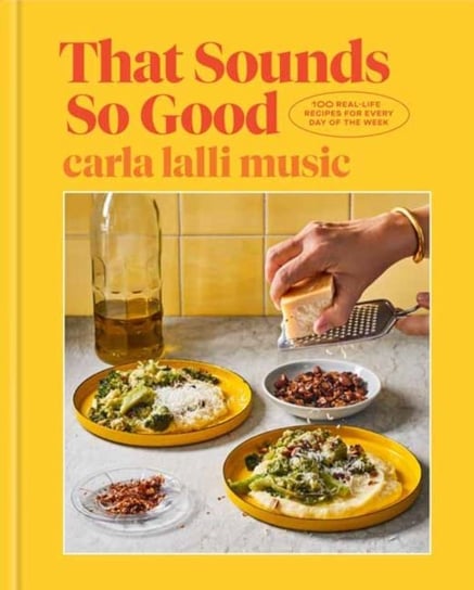That Sounds So Good: 100 Real-Life Recipes for Every Day of the Week Music Carla Lalli