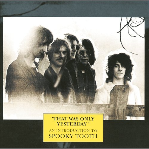 That Was Only Yesterday - An Introduction To Spooky Tooth