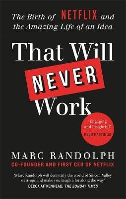 That Will Never Work: The Birth of Netflix by the first CEO and co-founder Marc Randolph Randolph Marc