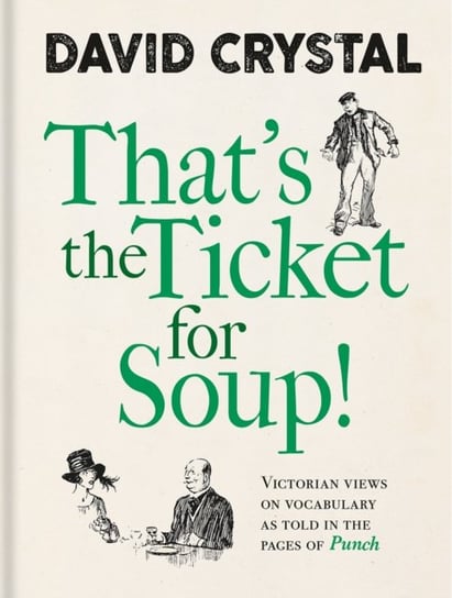 Thats the Ticket for Soup!. Victorian Views on Vocabulary as Told in the Pages of Punch Crystal David