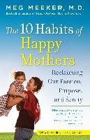The 10 Habits of Happy Mothers: Reclaiming Our Passion, Purpose, and Sanity Meeker Meg