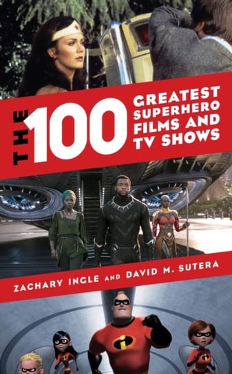 The 100 Greatest Superhero Films and TV Shows Zachary Ingle, David M. Sutera