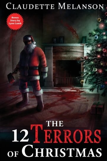 The 12 Terrors of Christmas. A Christmas Horror Anthology Claudette Nicole Melanson, Lynn Lamb