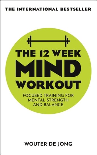 The 12 Week Mind Workout: Focused Training for Mental Strength and Balance Wouter de Jong