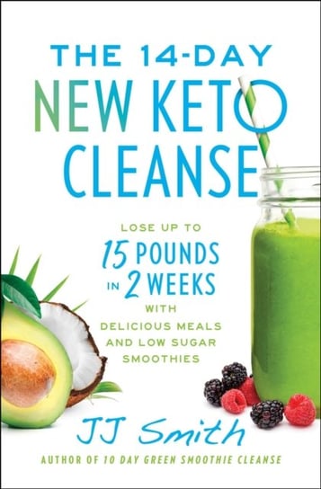 The 14-Day New Keto Cleanse. Lose Up to 15 Pounds in 2 Weeks with Delicious Meals and Low-Sugar Smoo Smith JJ