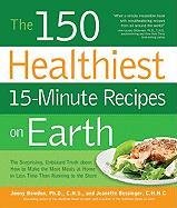 The 150 Healthiest 15-Minute Recipes on Earth Bowden Jonny, Bessinger Jeannette
