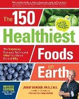 The 150 Healthiest Foods on Earth, Revised Edition Bowden Jonny