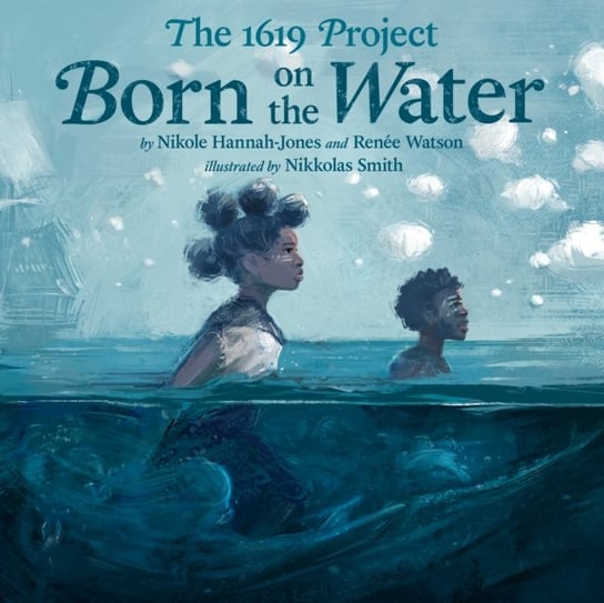 The 1619 Project: Born on the Water Hannah-Jones Nikole, Watson Renee