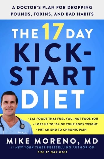 The 17 Day Kickstart Diet: A Doctor's Plan for Dropping Pounds, Toxins, and Bad Habits Mike Moreno