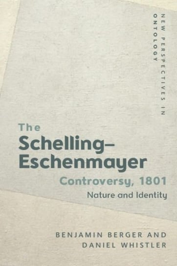 The 1801 Schelling-Eschenmayer Controversy: Nature and Identity Benjamin Berger, Daniel Whistler