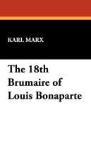 The 18th Brumaire of Louis Bonaparte Marx Karl