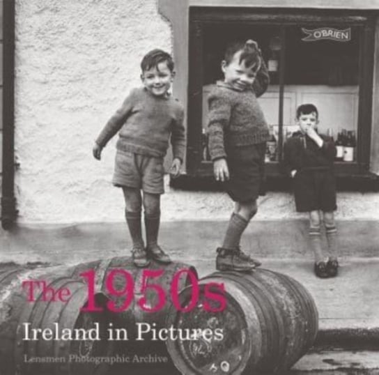 The 1950s: Ireland in Pictures Opracowanie zbiorowe