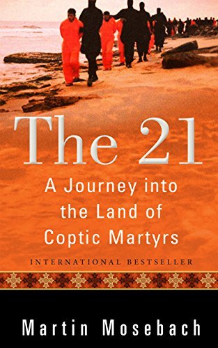The 21: A Journey into the Land of Coptic Martyrs Mosebach Martin