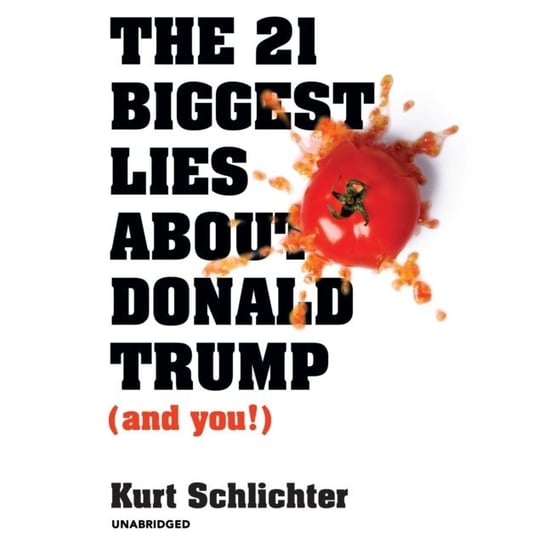 The 21 Biggest Lies about Donald Trump (and You!) Schlichter Kurt