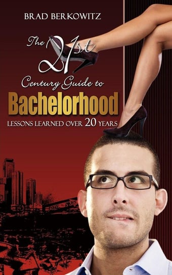 The 21st Century Guide to Bachelorhood Berkowitz Brad