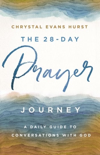 The 28-Day Prayer Journey: A Daily Guide to Conversations with God Chrystal Evans Hurst