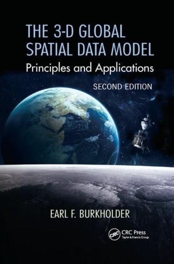 The 3-D Global Spatial Data Model: Principles and Applications, Second Edition Earl F. Burkholder