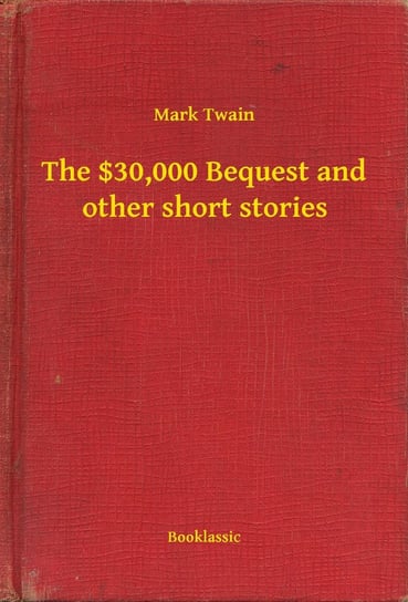 The $30,000 Bequest and other short stories Twain Mark