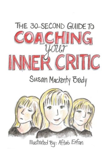The 30-Second Guide to Coaching your Inner Critic MacKenty Brady Susan