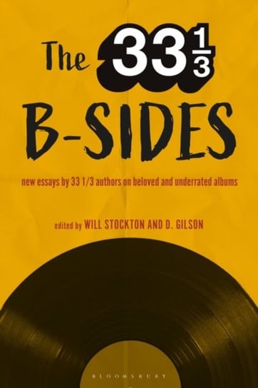 The 33 13 B-sides: New Essays by 33 13 Authors on Beloved and Underrated Albums Opracowanie zbiorowe