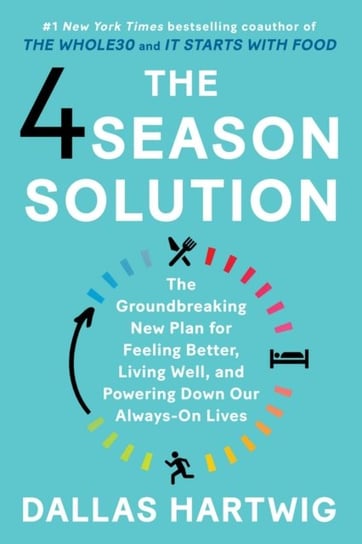 The 4 Season Solution: The Groundbreaking New Plan for Feeling Better, Living Well, and Powering Dow Hartwig Dallas