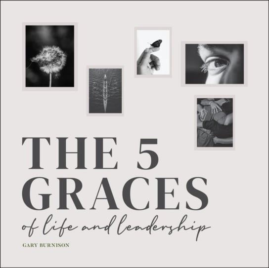 The 5 Graces of Life and Leadership G. Burnison