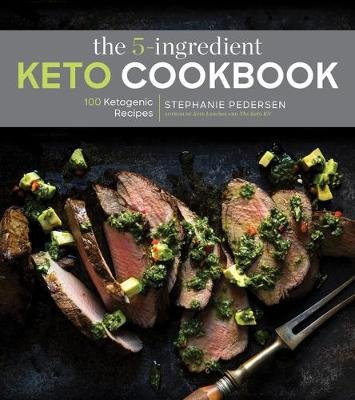The 5-Ingredient Keto Cookbook: 100 Easy Ketogenic Recipes Pedersen Stephanie