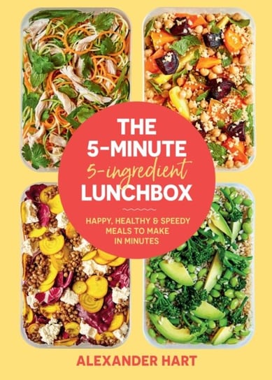 The 5 Minute, 5 Ingredient Lunchbox: Happy, healthy & speedy meals to make in minutes Alexander Hart