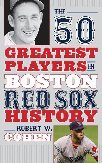The 50 Greatest Players in Boston Red Sox History Cohen Robert W.