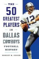The 50 Greatest Players in Dallas Cowboys History Cohen Robert W.
