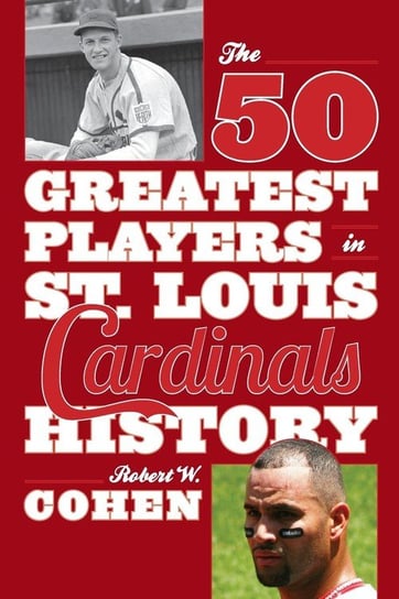 The 50 Greatest Players in St. Louis Cardinals History Robert W. Cohen