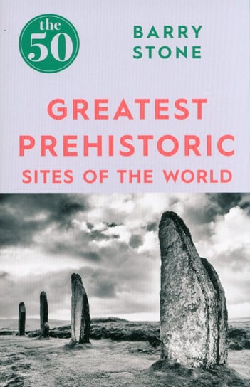 The 50 Greatest Prehistoric Sites of the World Stone Barry