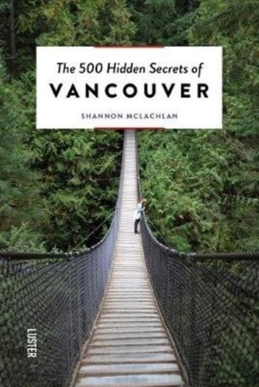The 500 Hidden Secrets of Vancouver Shannon Mclachlan