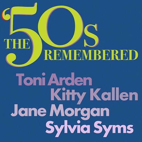 The ‘50s Remembered: Toni Arden, Kitty Kallen, Jane Morgan, Sylvia Syms Various Artists