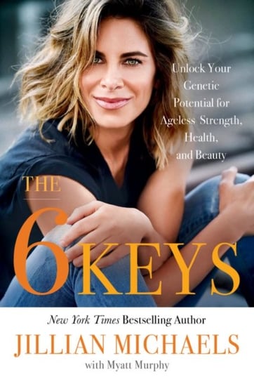 The 6 Keys: Unlock Your Genetic Potential for Ageless Strength, Health, and Beauty Michaels Jillian, Murphy Myatt