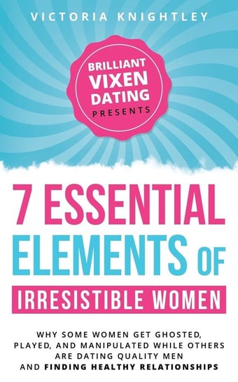 The 7 Essential Elements of Irresistible Women Knightley Victoria