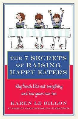 The 7 Secrets of Raising Happy Eaters Billon Karen