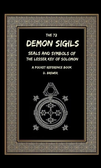 The 72 Demon Sigils, Seals And Symbols Of The Lesser Key Of Solomon, A Pocket Reference Book D. Brewer