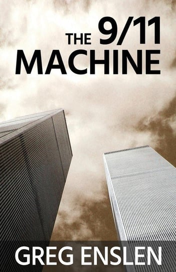 The 9/11 Machine Enslen Greg