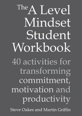 The a Level Mindset Student Workbook: 40 Activities for Transforming Commitment, Motivation and Productivity: 40 Activities for Transforming Commitmen Oakes Steve