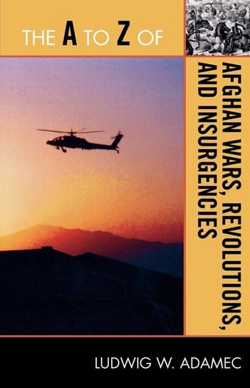 The A to Z of Afghan Wars, Revolutions and Insurgencies Adamec Ludwig W.