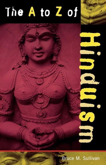 The A to Z of Hinduism Sullivan Bruce M.