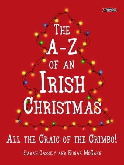 The A-Z of an Irish Christmas: All the Craic of the Crimbo! Sarah Cassidy, Kunak McGann