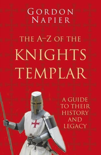 The A-Z of the Knights Templar: Classic Histories Series: A Guide to Their History and Legacy Gordon Napier