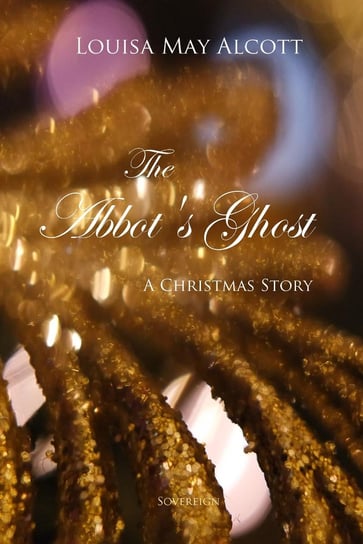 The Abbot's Ghost. A Christmas Story Alcott May Louisa