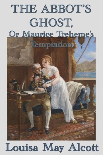 The Abbot's Ghost,  Or Maurice Treheme's Temptation Alcott Louisa May