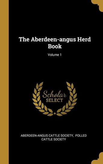 The Aberdeen-angus Herd Book; Volume 1 Society Aberdeen-Angus Cattle