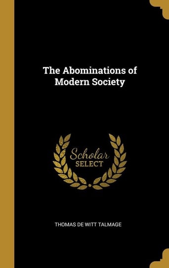 The Abominations of Modern Society De Witt Talmage Thomas