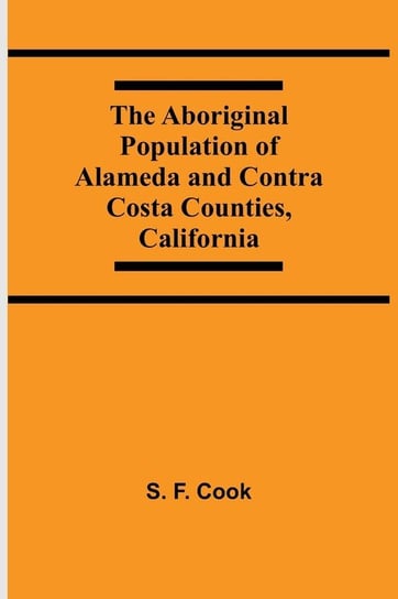 The Aboriginal Population Of Alameda And Contra Costa Counties, California F. Cook S.