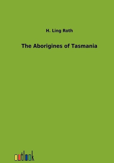 The Aborigines of Tasmania Roth H. Ling